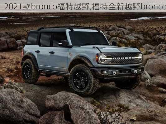 2021款bronco福特越野,福特全新越野bronco