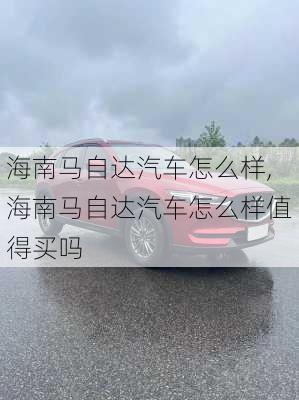 海南马自达汽车怎么样,海南马自达汽车怎么样值得买吗