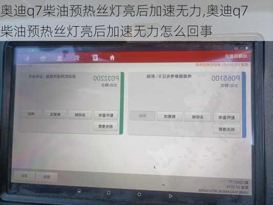 奥迪q7柴油预热丝灯亮后加速无力,奥迪q7柴油预热丝灯亮后加速无力怎么回事