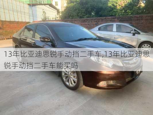 13年比亚迪思锐手动挡二手车,13年比亚迪思锐手动挡二手车能买吗