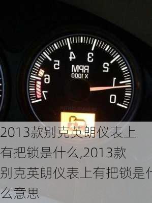 2013款别克英朗仪表上有把锁是什么,2013款别克英朗仪表上有把锁是什么意思