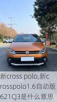 新cross polo,新crosspolo1.6自动版621CJ3是什么意思