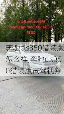 奔驰cls350猎装版怎么样,奔驰cls350猎装版试驾视频